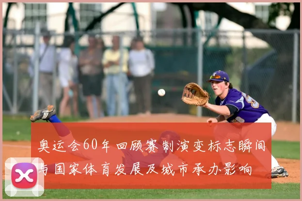 奥运会60年回顾赛制演变标志瞬间与国家体育发展及城市承办影响